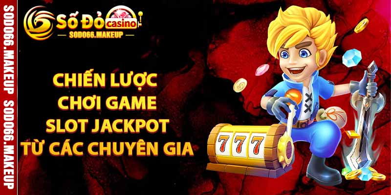 Chiến Lược Chơi Game Slot Jackpot Từ Các Chuyên Gia