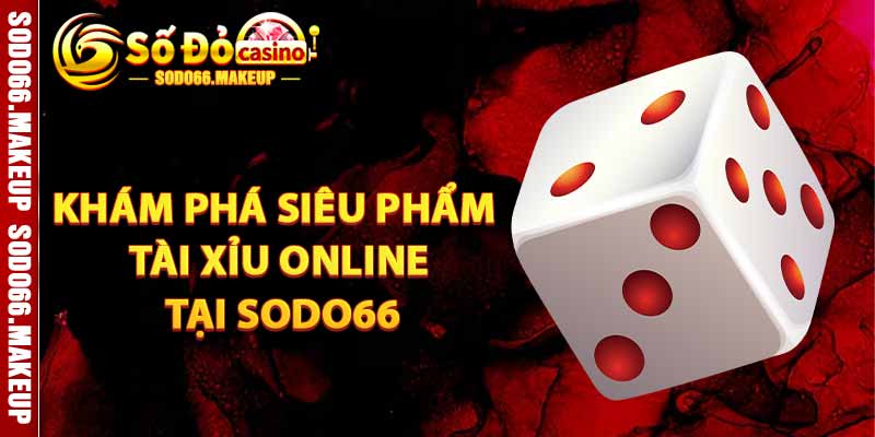 Khám Phá Siêu Phẩm Tài Xỉu Online Tại SODO66