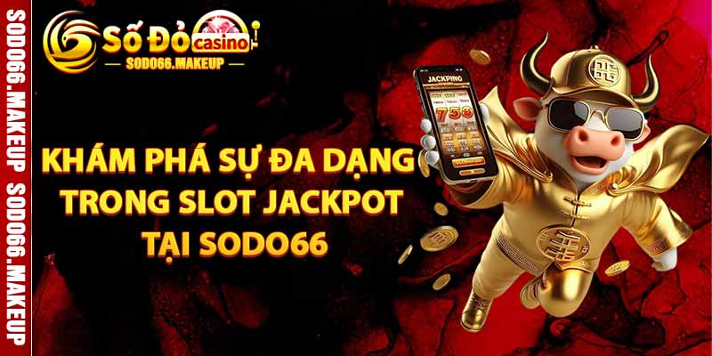Khám Phá Sự Đa Dạng Trong Slot Jackpot Tại SODO66