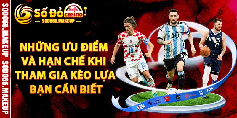 Những Ưu Điểm và Hạn Chế Khi Tham Gia Kèo Lựa Bạn Cần Biết