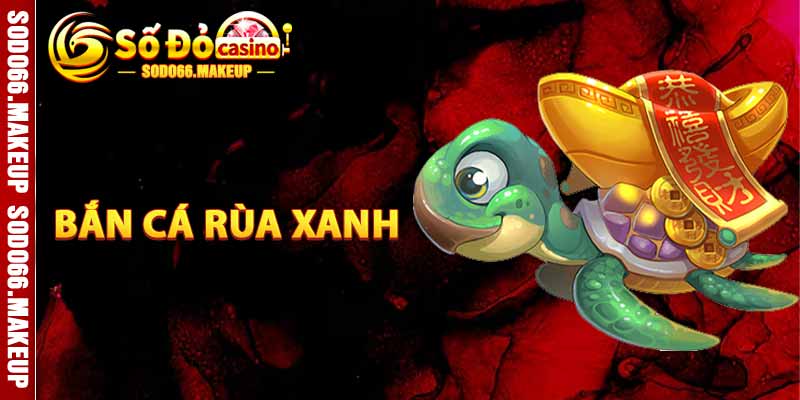 Bắn Cá Rùa Xanh
