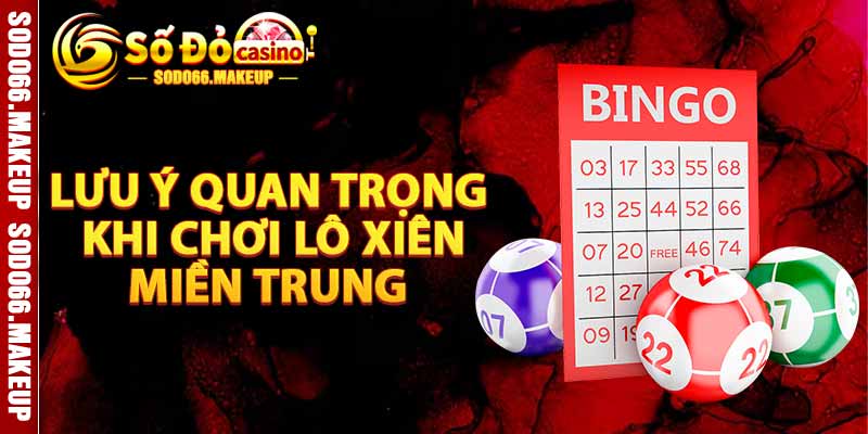 Lưu Ý Quan Trọng Khi Chơi Lô Xiên Miền Trung